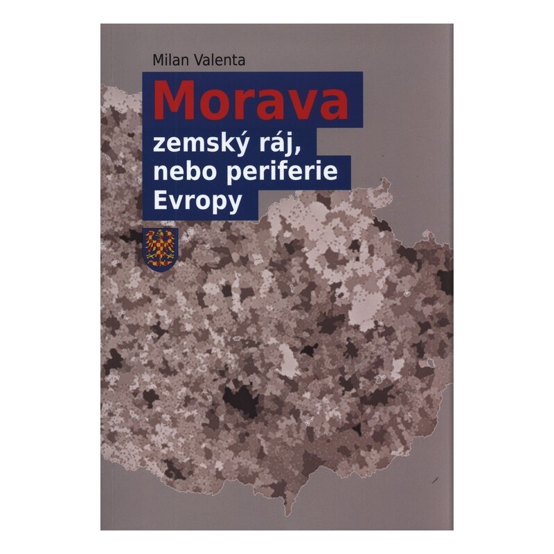 Morava - zemský ráj nebo periferie Evropy? / Valenta, Milan
